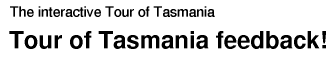 Tour of Tasmania feedback